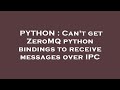 PYTHON : Can't get ZeroMQ python bindings to receive messages over IPC