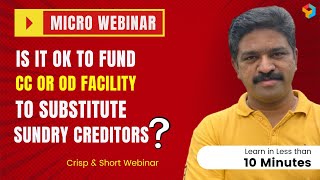 Micro Webinar | Is it ok to fund cc or od facility to substitute sundry creditors?