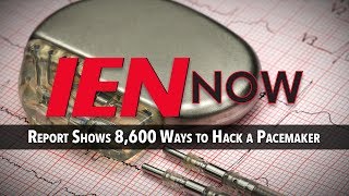 IEN NOW: Report Shows 8,600 Ways to Hack a Pacemaker