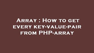 Array : How to get every key-value-pair from PHP-array