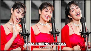 Aaja Bheeng Le Piyaa 😘4k🥀 Status || 🥰Rupali Jagga Song || 😍Himesh Reshammiya Song || 💛New Status