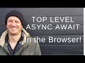 Top Level Async Await - in the broswer!
