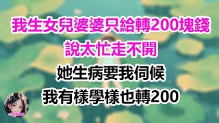 我生女兒婆婆只給轉200塊錢，說太忙走不開，她生病要我伺候，我有樣學樣也轉200！#為人處事#生活經驗#情感故事#爽文#情感動畫#温情暖暖