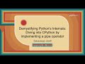 Talk - Sebastiaan Zeeff: Demystifying Python’s Internals: Diving into CPython by implementing...