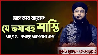 অহংকার করেন? | যে ভয়াবহ শাস্তি অপেক্ষা করছে | আপনার জন্য | bangla waz | Mufti Hadayet Ullah