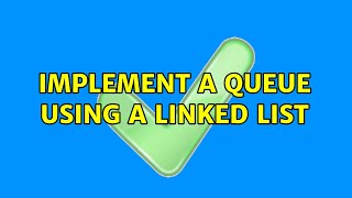 Implement a queue using a linked list (2 Solutions!!)