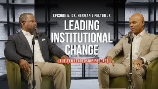 Dr.  Herman J.  Felton Jr: Leading Institutional Change