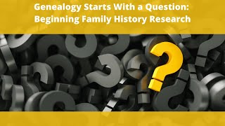 Genealogy Starts with a Question: Beginning Family History Research