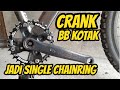 Crank BB Kotak Triple Chainring ke Single Chainring | Tutorial