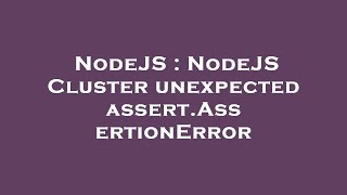 NodeJS : NodeJS Cluster unexpected assert.AssertionError