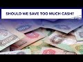 Is there such a thing as saving too much cash?