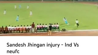 Sandesh Jhingan injury - Ind Vs neufc