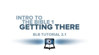 BLB Tutorial 2.1 - Intro to the Bible 1: Getting There