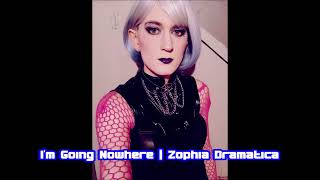 I'm Going Nowhere (Updated Version) | Zophia Dramatica