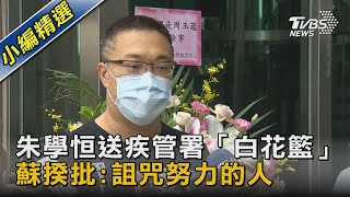 朱學恒送疾管署「白花籃」 蘇揆批:詛咒努力的人｜TVBS新聞