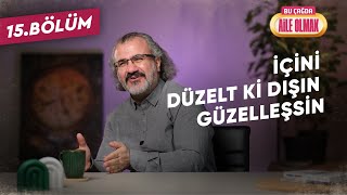 BÇAO 15: İÇİNİ DÜZELT Kİ DIŞIN GÜZELLEŞSİN.