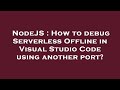 NodeJS : How to debug Serverless Offline in Visual Studio Code using another port?