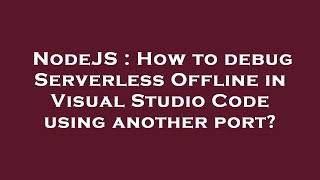 NodeJS : How to debug Serverless Offline in Visual Studio Code using another port?
