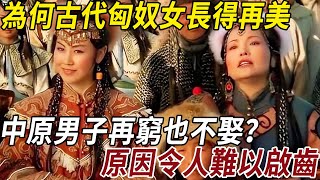 為何古代匈奴女長得再美，中原男子再窮也不娶？原因令人難以啟齒，看完你也不想娶！