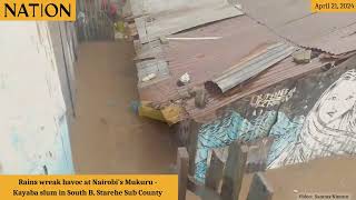 Rains wreak havoc at Nairobi's Mukuru-Kayaba slum in South B, Starehe Sub County