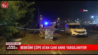 Kardelen TV | BEBEĞİNİ ÇÖPE ATAN CANİ ANNE YARGILANIYOR