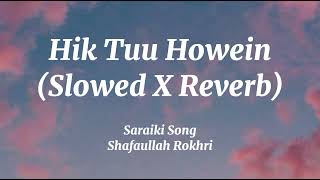 Hik Tuu Howein| Saraiki Song|  Slowed X Reverb| Lyrics Master |Shafaullah Rokhri