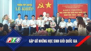 Gặp gỡ những học sinh giỏi Quốc gia | PTQ