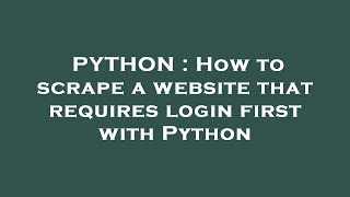 PYTHON : How to scrape a website that requires login first with Python