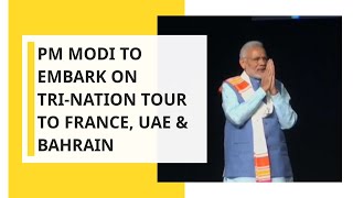 PM Modi to embark on tri-nation tour to France, UAE & Bahrain