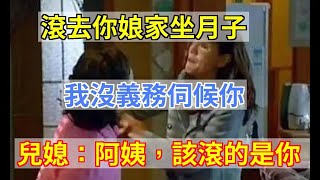 「滾去你娘家坐月子，我沒義務伺候你」，兒媳：阿姨，該滾的是你！|婆媳知道