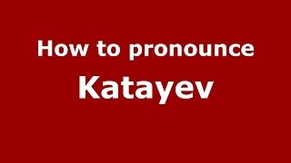 How to pronounce Katayev (Russian/Russia) - PronounceNames.com