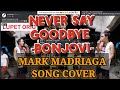 BONJOVI - NEVER SAY GOODBYE - MARK MADRIAGA COVER