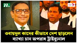 ওবায়দুল কাদের কীভাবে দেশ ছাড়লেন, ব্যাখ্যা চান অপরাধ ট্রাইব্যুনাল | Obaidul Quader | NTV News