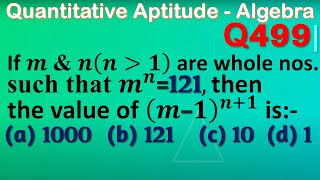 Q499 | If m and n(n)1) are whole numbers such that m^n=121, then the value of (m-1)^(n+1) is