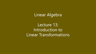 Linear Algebra - Lecture 13: Introduction to Linear Transformations