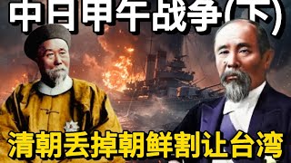 中日甲午战争(下)：清朝惨败、北洋水师全军覆没！清朝被迫丢掉朝鲜割让台湾，赔偿日本2亿两白银！| history of china ｜甲午战败｜伊藤博文｜李鸿章｜马关条约