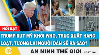 An ninh thế giới: Trump rút Mỹ khỏi WHO, trục xuất hàng loạt nhập cư, tương lai người dân sẽ ra sao?