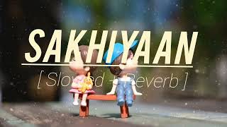 Sakhiyaan [ Slowed + Reverb ]- Maninder Buttar