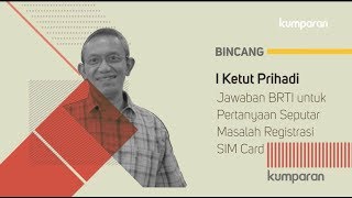 Jawaban BRTI untuk Pertanyaan Seputar Masalah Registrasi SIM Card