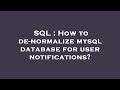 SQL : How to de-normalize mysql database for user notifications?