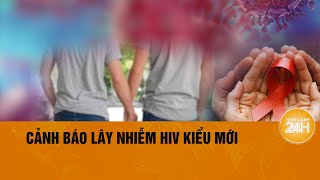 Trẻ hóa xu hướng lây nhiễm HIV| Toàn cảnh 24h