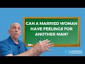 Can a Married Woman Have Feelings for Another Man? | Paul Friedman