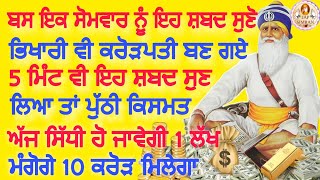 ਇਕ ਸੋਮਵਾਰ ਨੂੰ ਇਹ ਸ਼ਬਦ ਸੁਣੋ ਭਿਖਾਰੀ ਵੀ ਕਰੋੜਪਤੀ ਬਣ ਗਏ ਪੁੱਠੀ ਕਿਸਮਤ ਅੱਜ ਸਿੱਧੀ ਹੋ ਜਾਵੇਗੀ #gurbani #kirtan