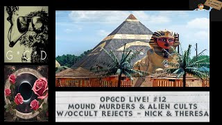 OpGCD Live! #12 - Mound Murders \u0026 Alien Cults - w/Occult Rejects Nick \u0026 Theresa