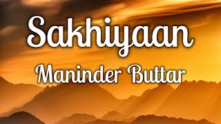Sakhiyaan Lyrics | Maninder Buttar | MixSingh | Latest Punjabi Song 2018