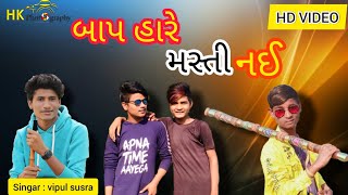 ||bap hare masti nai vipul susra||  ||બાપ હારે મસ્તી નઈ|| vipul susra new gujrati video ||HD VIDEO|