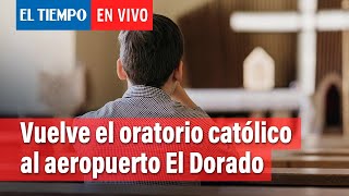 Regresa el oratorio exclusivo para católicos en el aeropuerto El Dorado | El Tiempo