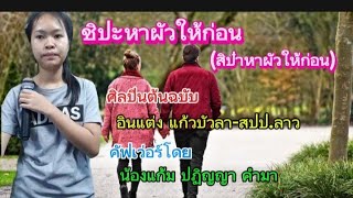 เพลง cover เพราะๆของน้องแก้ม : ชิปะหาผัวให้ก่อน (ศิลปินต้นฉบับ : อินแต่ง แก้วบัวลา-สปป.ลาว)