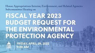 Fiscal Year FY2023 Budget Request for the Environmental Protection Agency (EventID=114666)