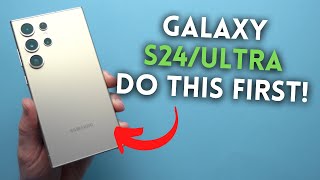 Galaxy S24/Ultra - First Things To Do!